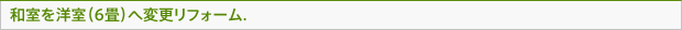 和室を洋室（6畳）へ変更リフォーム
